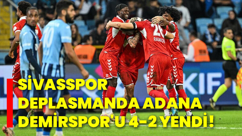 Sivasspor, deplasmanda Adana Demirspor’u 4-2 yendi!