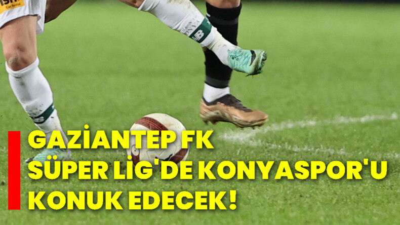 Gaziantep FK, Süper Lig’de Konyaspor’u konuk edecek!