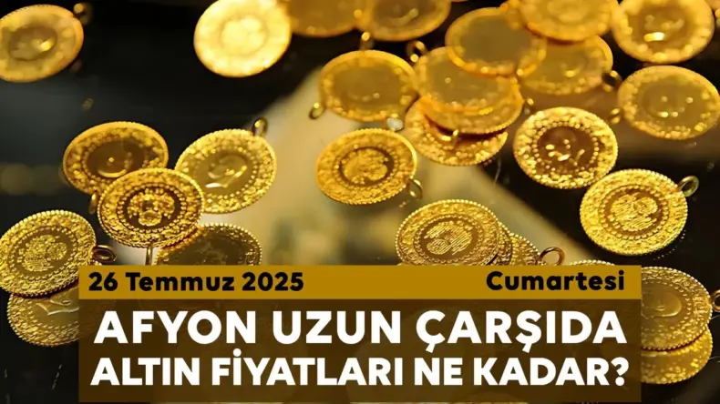 Afyon Uzun Çarşı’da bugün altın fiyatları ne kadar? 26 Temmuz 2025 Cumartesi