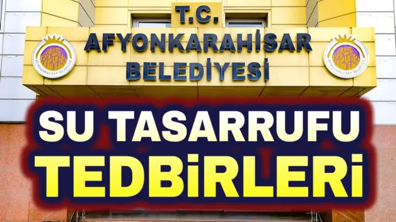 Afyonkarahisar Belediyesinden su tasarrufu tedbirleri